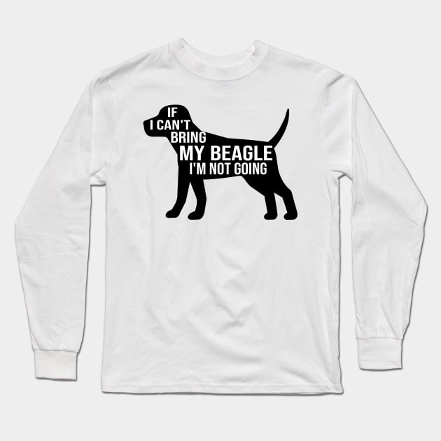 funny beagle dog lover gift if i can t bring my beagle i m not going Long Sleeve T-Shirt by T-shirt verkaufen